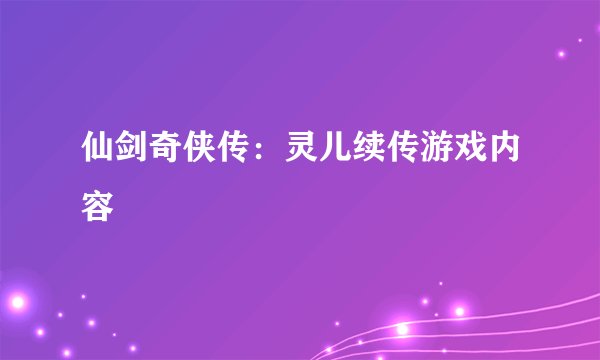 仙剑奇侠传：灵儿续传游戏内容