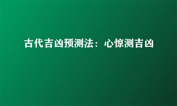 古代吉凶预测法：心惊测吉凶
