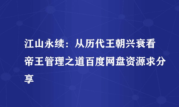 江山永续：从历代王朝兴衰看帝王管理之道百度网盘资源求分享