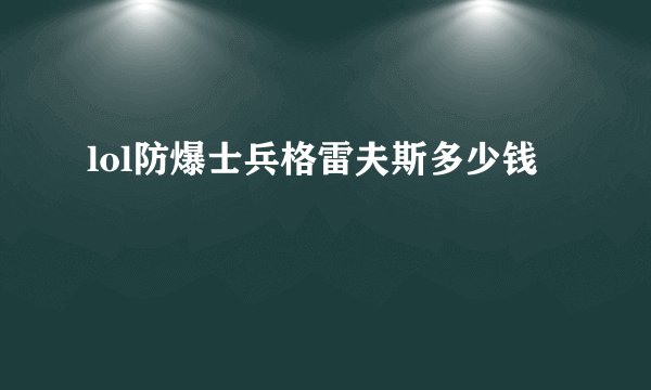 lol防爆士兵格雷夫斯多少钱