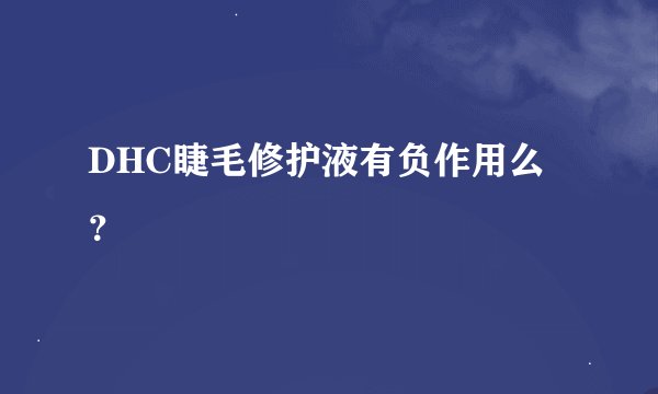DHC睫毛修护液有负作用么？