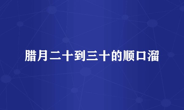 腊月二十到三十的顺口溜