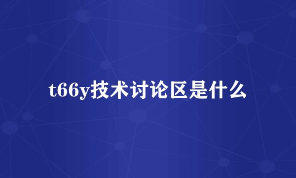 t66y技术讨论区是什么