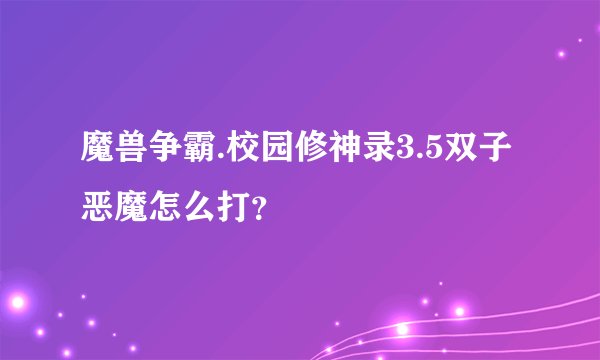 魔兽争霸.校园修神录3.5双子恶魔怎么打？