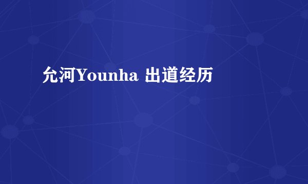 允河Younha 出道经历