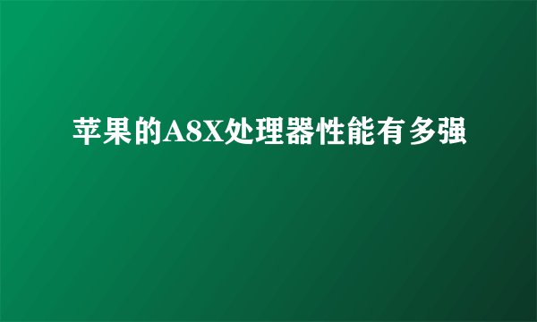 苹果的A8X处理器性能有多强