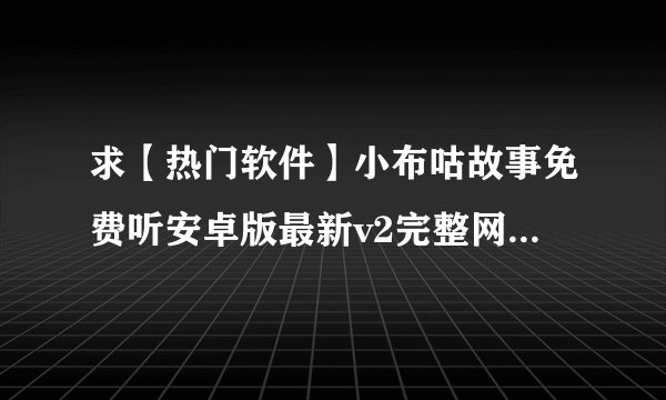 求【热门软件】小布咕故事免费听安卓版最新v2完整网盘链接获取