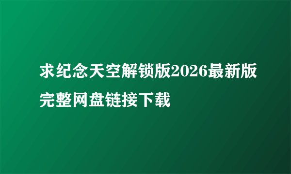 求纪念天空解锁版2026最新版完整网盘链接下载