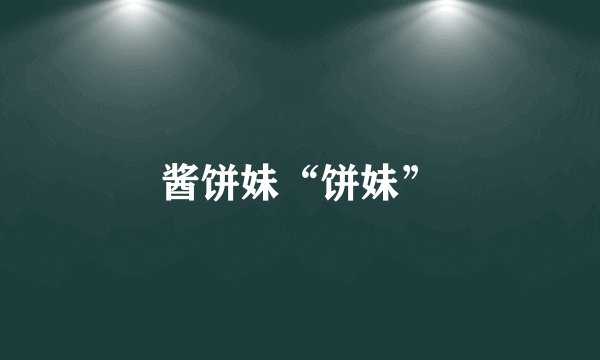 酱饼妹“饼妹”