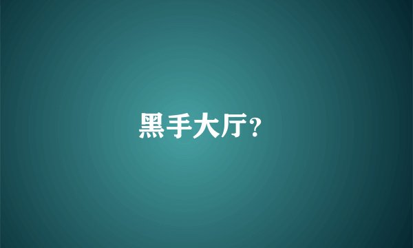 黑手大厅？
