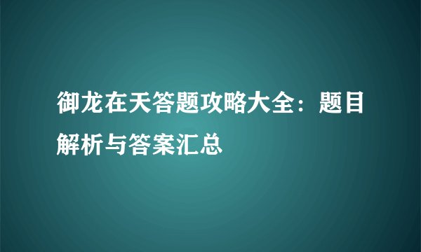 御龙在天答题攻略大全：题目解析与答案汇总