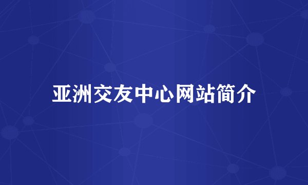 亚洲交友中心网站简介