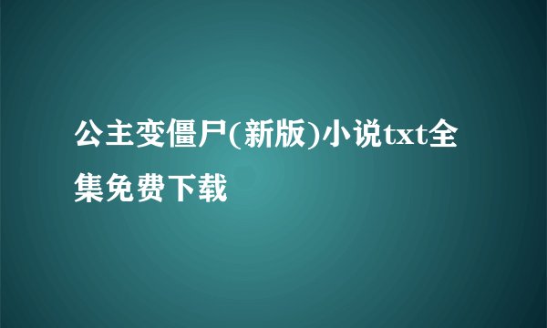 公主变僵尸(新版)小说txt全集免费下载