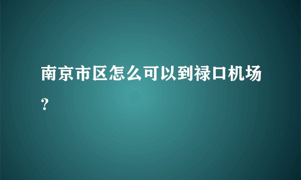 南京市区怎么可以到禄口机场？