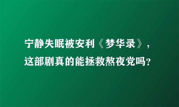宁静失眠被安利《梦华录》,这部剧真的能拯救熬夜党吗?