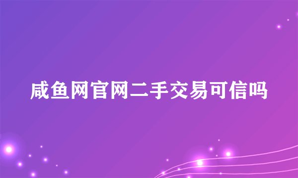 咸鱼网官网二手交易可信吗