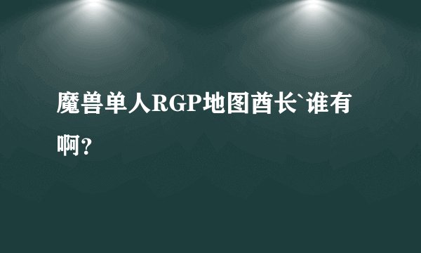 魔兽单人RGP地图酋长`谁有啊？