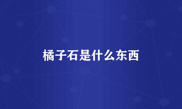 橘子石是什么东西