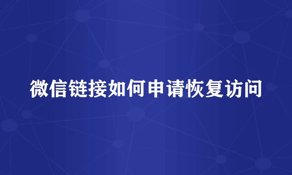 微信链接如何申请恢复访问
