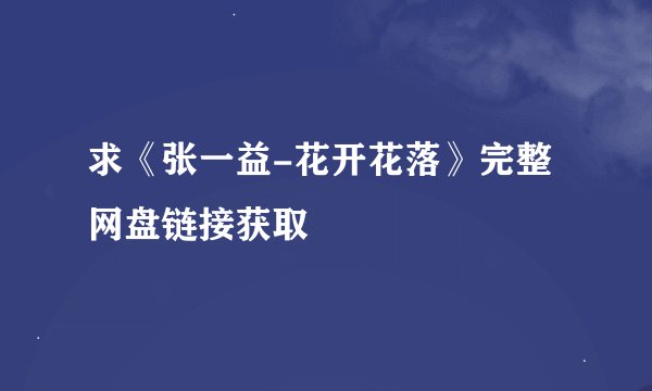 求《张一益-花开花落》完整网盘链接获取