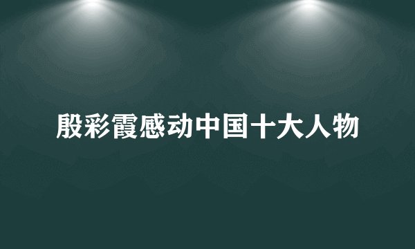 殷彩霞感动中国十大人物
