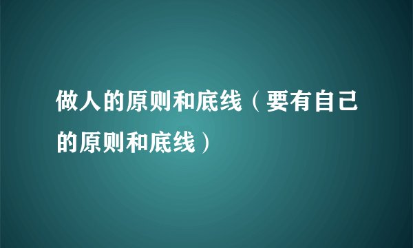 做人的原则和底线（要有自己的原则和底线）