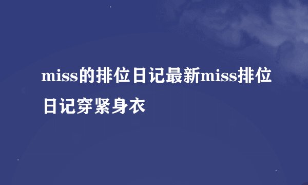 miss的排位日记最新miss排位日记穿紧身衣