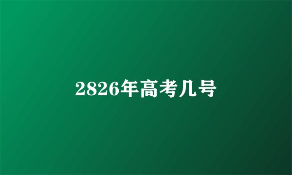 2826年高考几号