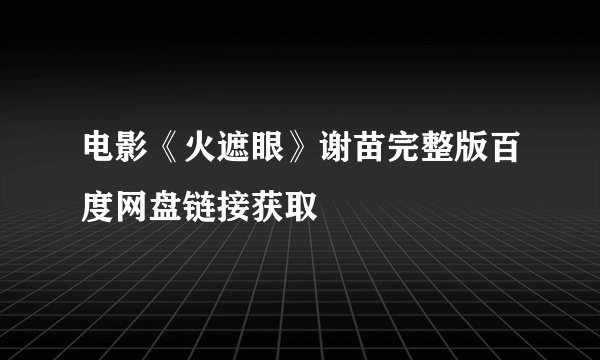 电影《火遮眼》谢苗完整版百度网盘链接获取