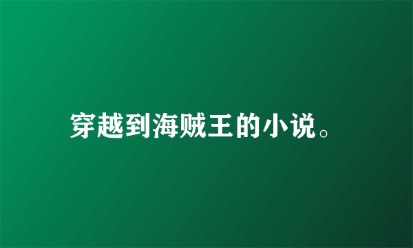 穿越到海贼王的小说。