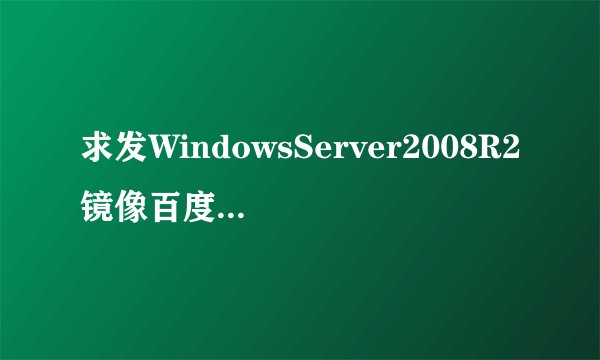 求发WindowsServer2008R2镜像百度网盘资源下载