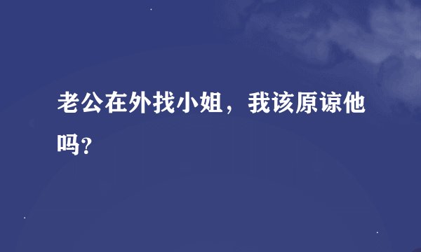 老公在外找小姐，我该原谅他吗？