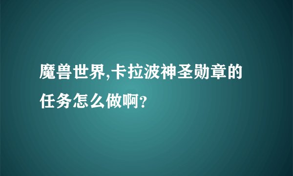魔兽世界,卡拉波神圣勋章的任务怎么做啊？
