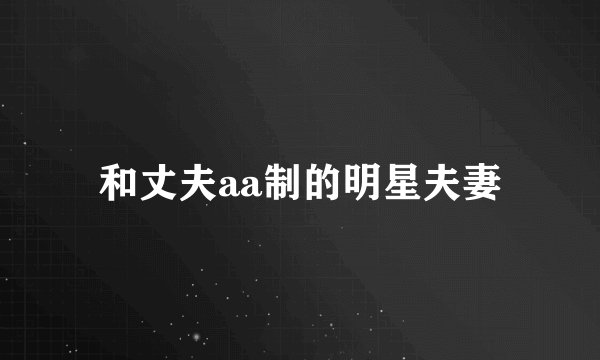 和丈夫aa制的明星夫妻