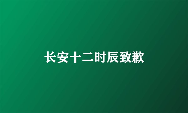 长安十二时辰致歉