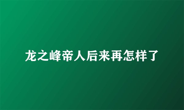 龙之峰帝人后来再怎样了