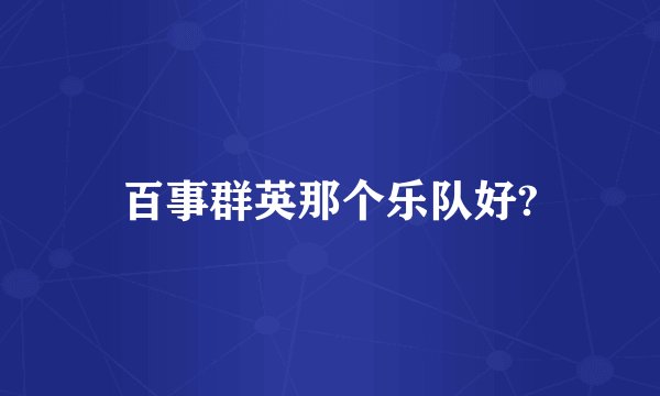 百事群英那个乐队好?