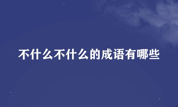不什么不什么的成语有哪些