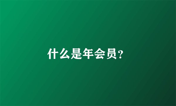 什么是年会员？