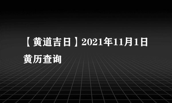 【黄道吉日】2021年11月1日黄历查询
