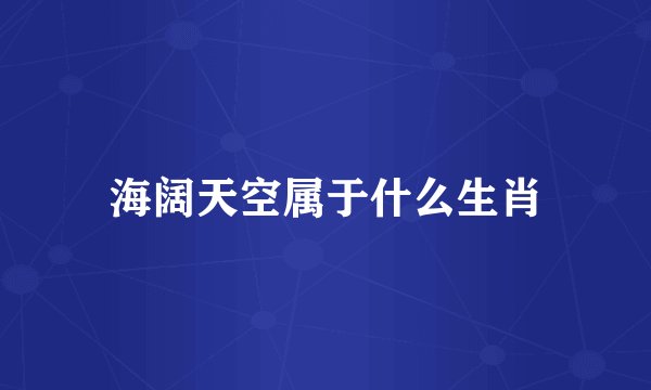 海阔天空属于什么生肖
