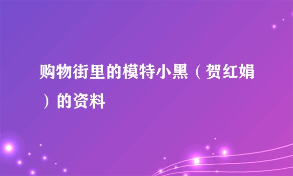 购物街里的模特小黑（贺红娟）的资料