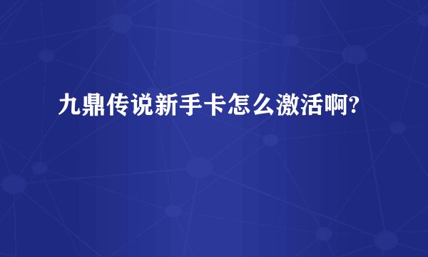 九鼎传说新手卡怎么激活啊?