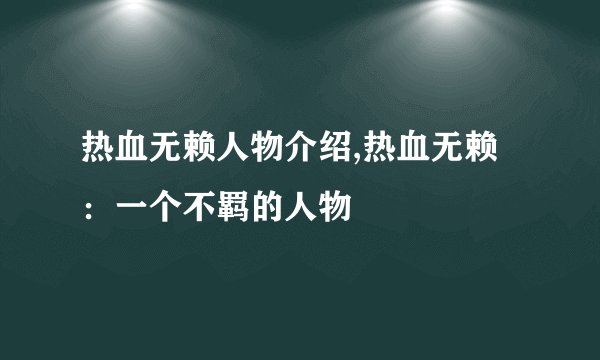 热血无赖人物介绍,热血无赖：一个不羁的人物