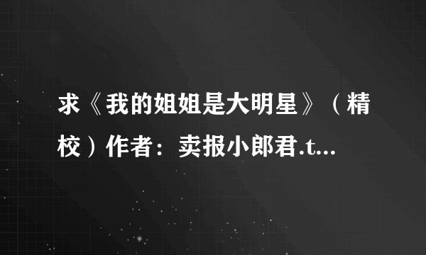 求《我的姐姐是大明星》（精校）作者：卖报小郎君.txt小说百度网盘资源电子书完结版