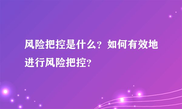 风险把控是什么？如何有效地进行风险把控？