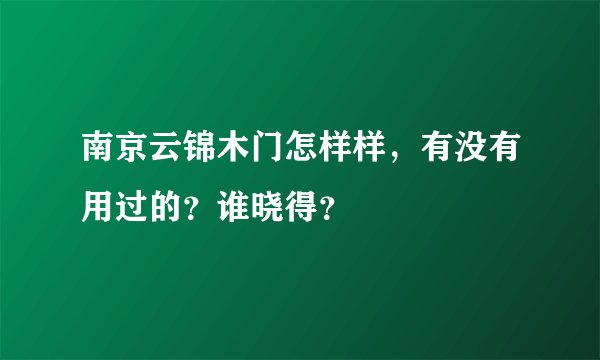 南京云锦木门怎样样,有没有用过的?谁晓得?