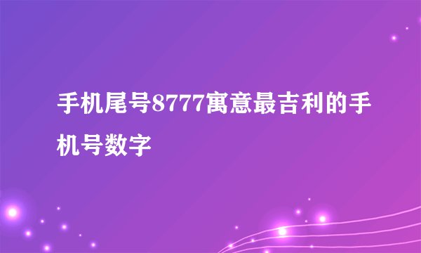手机尾号8777寓意最吉利的手机号数字