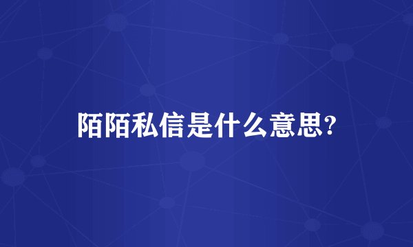 陌陌私信是什么意思?