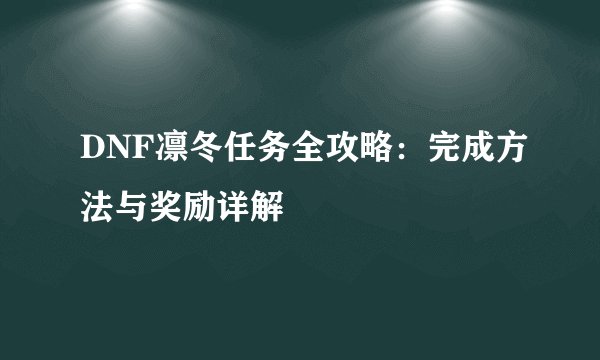 DNF凛冬任务全攻略：完成方法与奖励详解